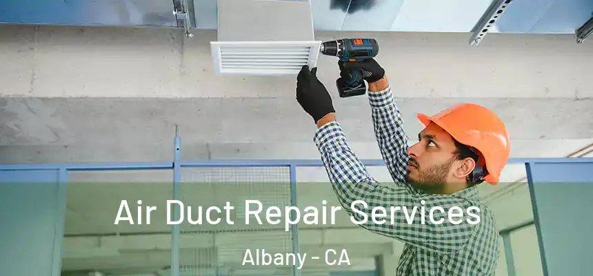 Air Duct Repair Services Albany - CA