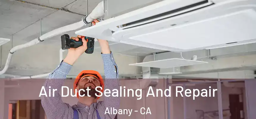 Air Duct Sealing And Repair Albany - CA