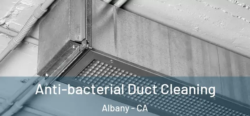 Anti-bacterial Duct Cleaning Albany - CA