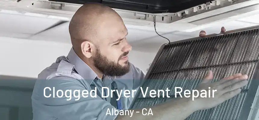 Clogged Dryer Vent Repair Albany - CA