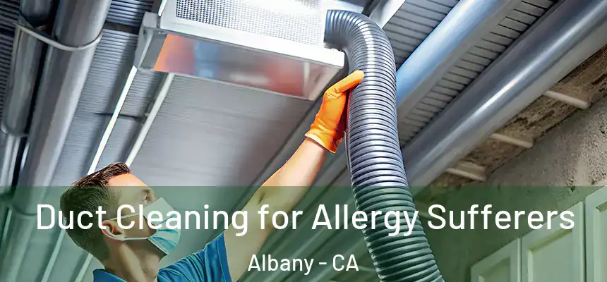 Duct Cleaning for Allergy Sufferers Albany - CA