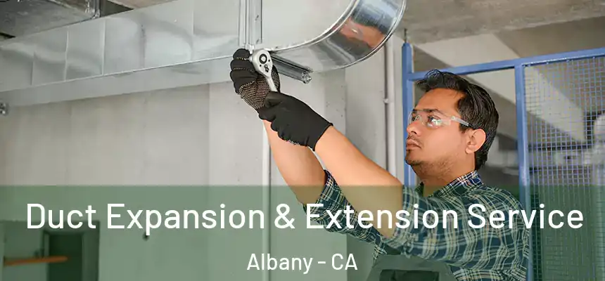 Duct Expansion & Extension Service Albany - CA