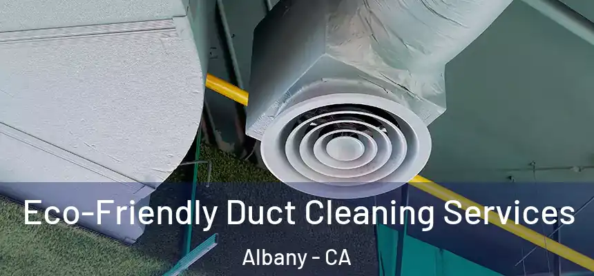Eco-Friendly Duct Cleaning Services Albany - CA