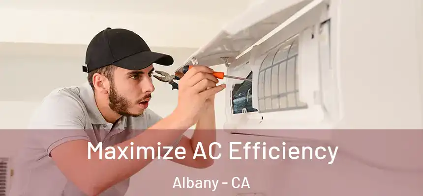 Maximize AC Efficiency Albany - CA