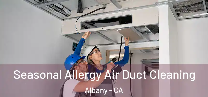 Seasonal Allergy Air Duct Cleaning Albany - CA