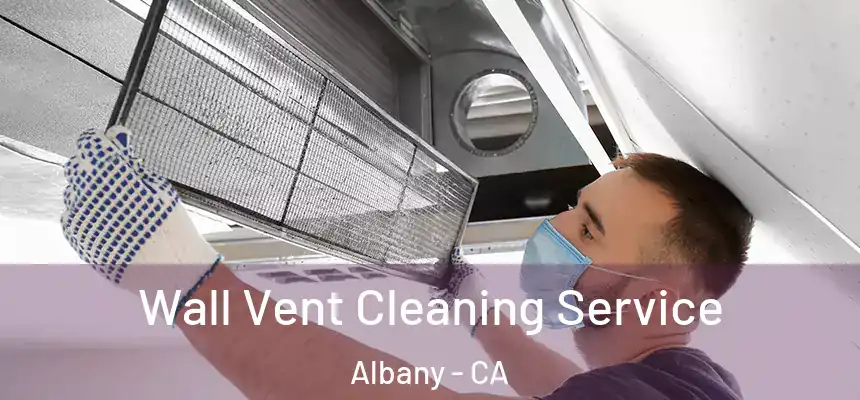 Wall Vent Cleaning Service Albany - CA