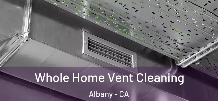 Whole Home Vent Cleaning Albany - CA