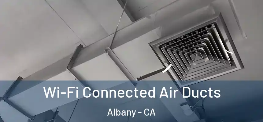 Wi-Fi Connected Air Ducts Albany - CA